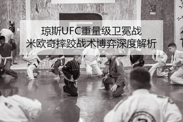 琼斯UFC重量级卫冕战 米欧奇摔跤战术博弈深度解析